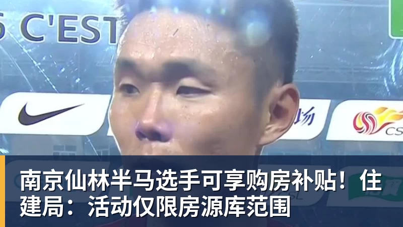 九游体育南京仙林半马选手可享购房补贴！住建局：活动仅限房源库范围