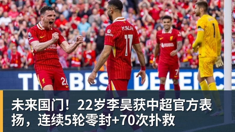 九游体育未来国门！22岁李昊获中超官方表扬，连续5轮零封+70次扑救