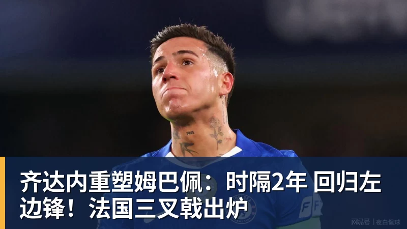 九游体育齐达内重塑姆巴佩：时隔2年 回归左边锋！法国三叉戟出炉