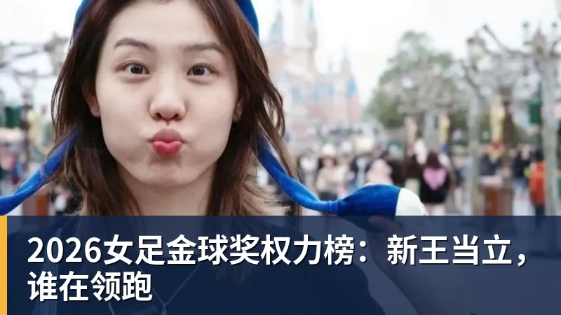 九游体育2026女足金球奖权力榜：新王当立，谁在领跑